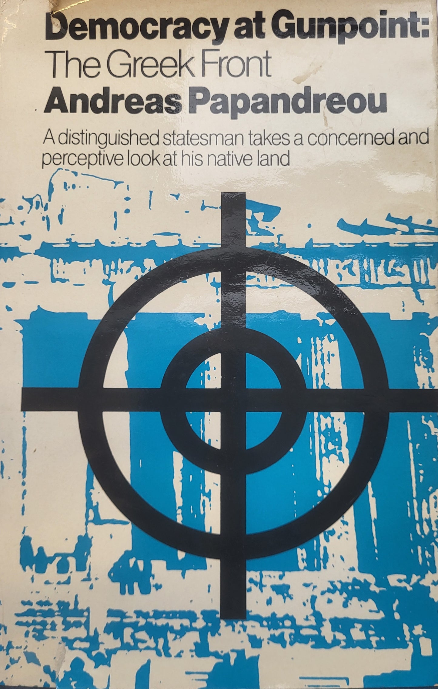 Democracy at Gunpoint: The Greek Front - Andreas Papandreou