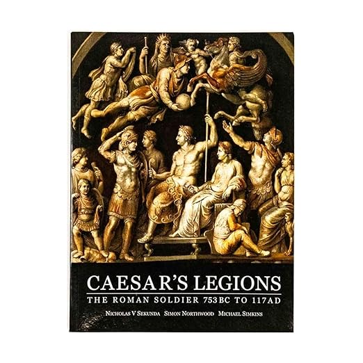 Caesar's Legions: The Roman Soldier, 753 BC to 117 AD