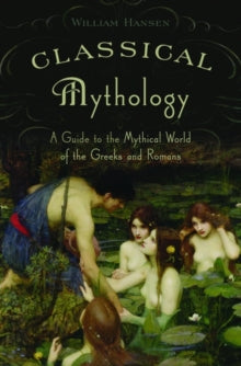Classical Mythology : A Guide to the Mythical World of the Greeks and Romans