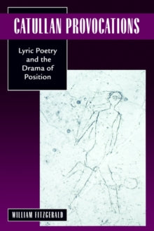 Catullan Provocations : Lyric Poetry and the Drama of Position