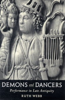Demons and Dancers : Performance in Late Antiquity