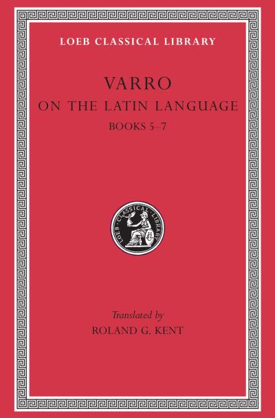 The Loeb Classical Library: On the Latin Language, Volume I : Books 5–7