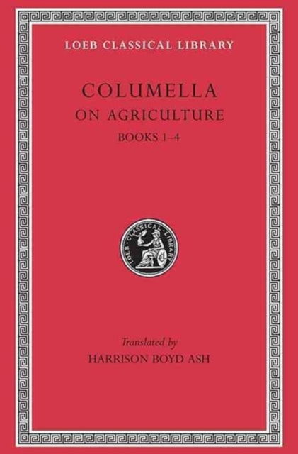 The Loeb Classical Library: On Agriculture, Volume I : Books 1–4