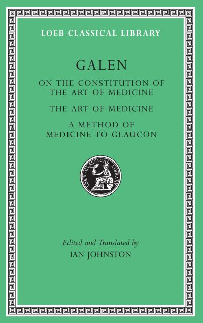 The Loeb Classical Library: On the Constitution of the Art of Medicine. The Art of Medicine. A Method of Medicine to Glaucon
