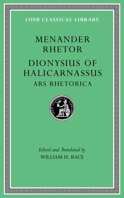 The Loeb Classical Library: Menander Rhetor. Dionysius of Halicarnassus, Ars Rhetorica