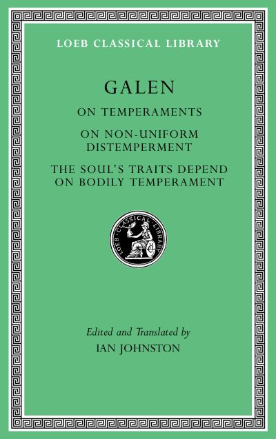 The Loeb Classical Library: On Temperaments. On Non-Uniform Distemperment. The Soul’s Traits Depend on Bodily Temperament