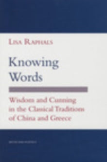 Knowing Words : Wisdom and Cunning in the Classical Traditions of China and Greece