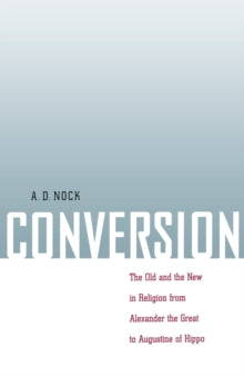 Conversion : The Old and the New in Religion from Alexander the Great to Augustine of Hippo