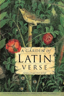 A Garden of Latin Verse : With Ancient Roman Paintings and Mosaics