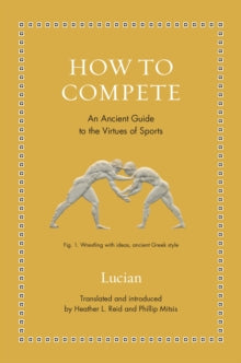 How to Compete : An Ancient Guide to the Virtues of Sports