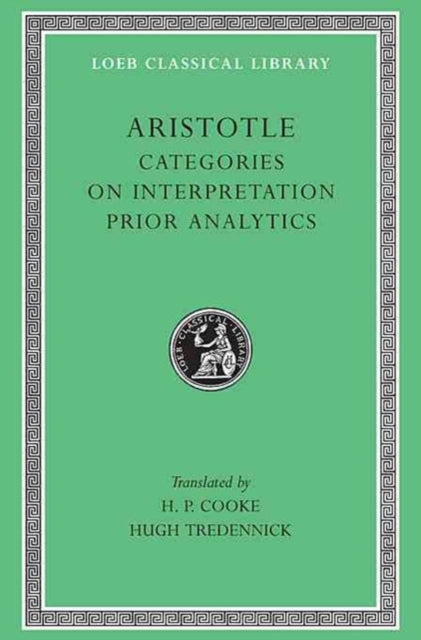 The Loeb Classical Library: Aristotle, Categories. On Interpretation. Prior Analytics (Volume I)