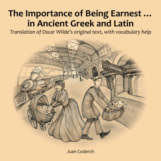 The Importance of Being Earnest... in Ancient Greek and Latin - Juan Coderch