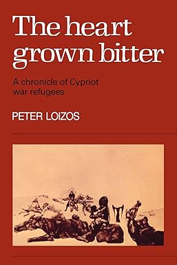 The Heart Grown Bitter: A Chronicle of Cypriot War Refugees - Peter Loizos