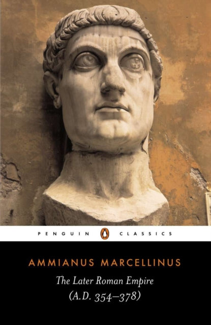 Ammianus Marcellinus: The Later Roman Empire (A.D. 354-378)