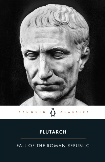 Plutarch: The Fall of the Roman Republic