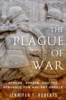 The Plague of War : Athens, Sparta, and the Struggle for Ancient Greece