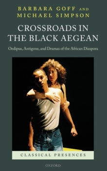 Crossroads in the Black Aegean : Oedipus, Antigone, and Dramas of the African Diaspora