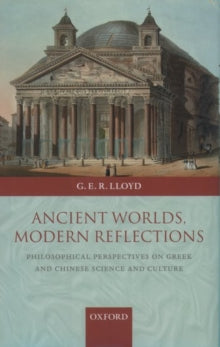 Ancient Worlds, Modern Reflections : Philosophical Perspectives on Greek and Chinese Science and Culture