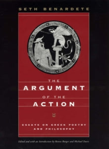 The Argument of the Action : Essays on Greek Poetry and Philisophy