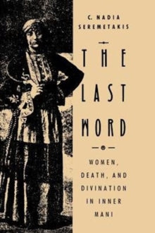 The Last Word : Women, Death, and Divination in Inner Mani
