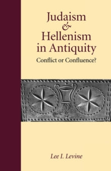 Judaism and Hellenism in Antiquity : Conflict or Confluence?