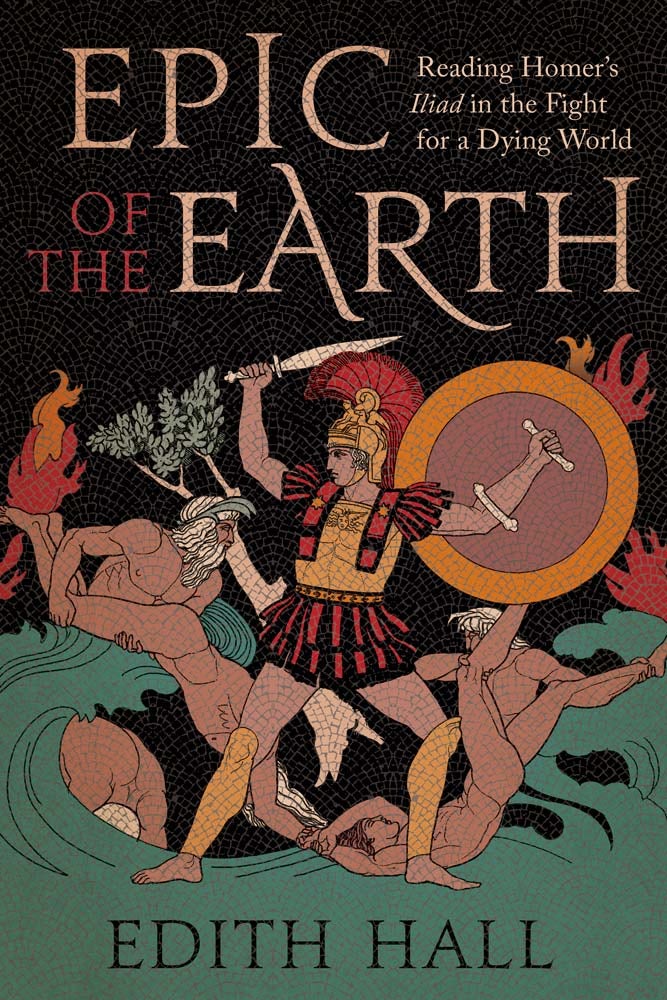 Epic of the Earth : Reading Homer’s "Iliad" in the Fight for a Dying World