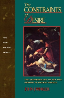 The Constraints of Desire : The Anthropology of Sex and Gender in Ancient Greece