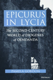 Epicurus in Lycia : The Second-Century World of Diogenes of Oenoanda