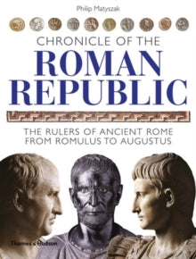 Chronicle of the Roman Republic : The Rulers of Ancient Rome from Romulus to Augustus