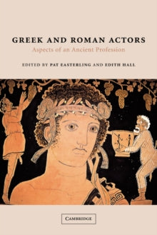 Greek and Roman Actors : Aspects of an Ancient Profession