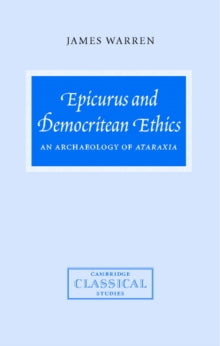Epicurus and Democritean Ethics : An Archaeology of Ataraxia