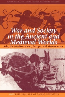 War and Society in the Ancient and Medieval Worlds : Asia, the Mediterranean, Europe, and Mesoamerica