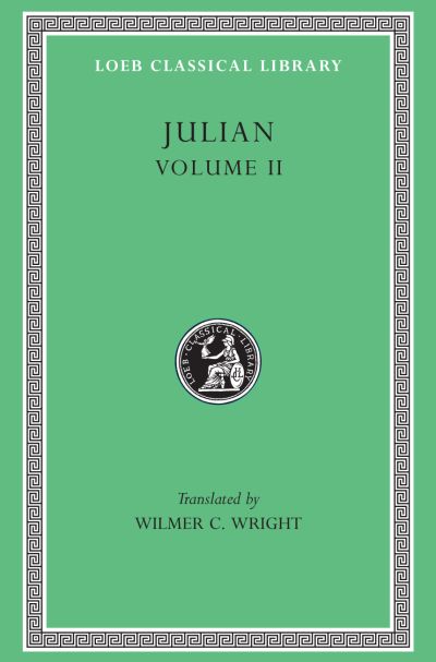 The Loeb Classical Library: Julian, Volume II : Orations 6–8. Letters to Themistius; to the Senate and People of Athens; to a Priest. The Caesars. Misopogon