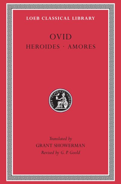 The Loeb Classical Library: Heroides. Amores