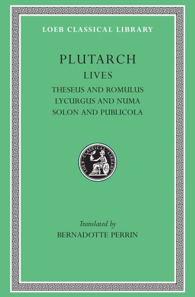 The Loeb Classical Library: Lives, Volume I : Theseus and Romulus. Lycurgus and Numa. Solon and Publicola
