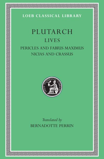 The Loeb Classical Library: Lives, Volume III : Pericles and Fabius Maximus. Nicias and Crassus