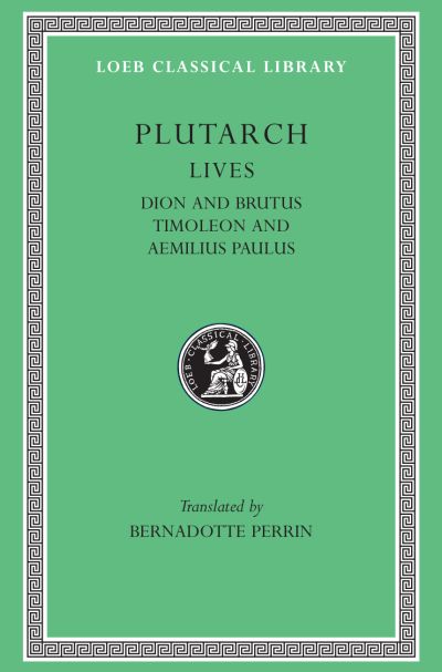 The Loeb Classical Library: Lives, Volume VI : Dion and Brutus. Timoleon and Aemilius Paulus