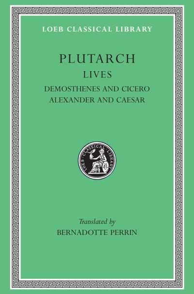 The Loeb Classical Library: Lives, Volume VII : Demosthenes and Cicero. Alexander and Caesar