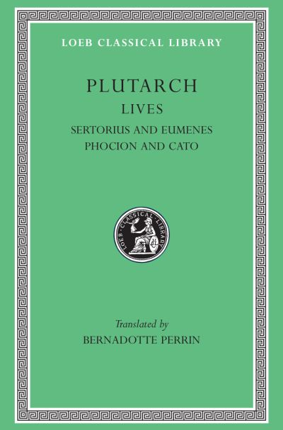 The Loeb Classical Library: Lives, Volume VIII : Sertorius and Eumenes. Phocion and Cato