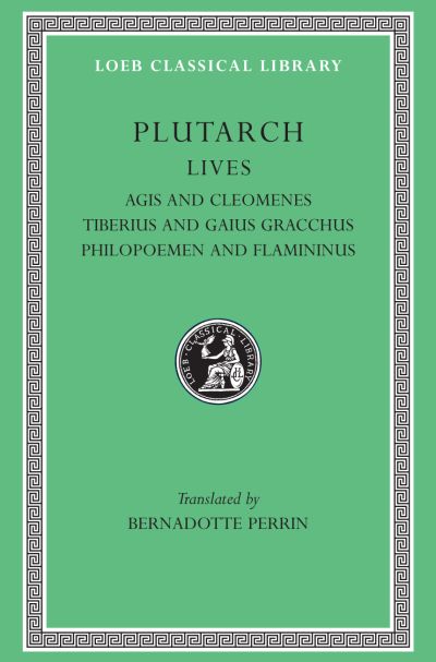 The Loeb Classical Library: Lives, Volume X : Agis and Cleomenes. Tiberius and Gaius Gracchus. Philopoemen and Flamininus
