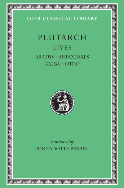 The Loeb Classical Library: Lives, Volume XI : Aratus. Artaxerxes. Galba. Otho