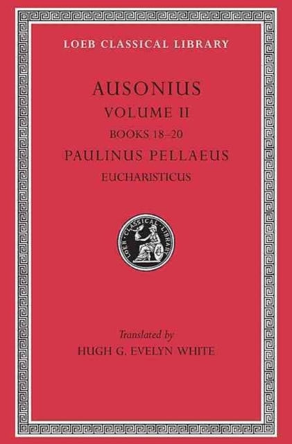 The Loeb Classical Library: Ausonius, Volume II: Books 18–20. Paulinus Pellaeus: Eucharisticus