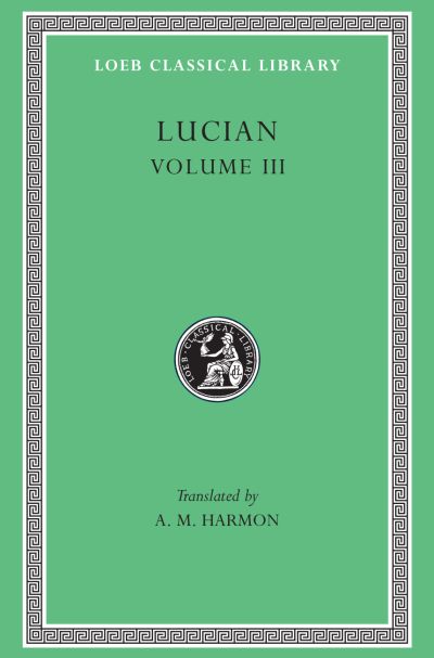 The Loeb Classical Library: Lucian, Volume III: The Dead Come to Life or The Fisherman. The Double Indictment or Trials by Jury. On Sacrifices. The Ignorant Book Collector. The Dream or Lucian's Career. The Parasite. The Lover of Lies. The Judgemen