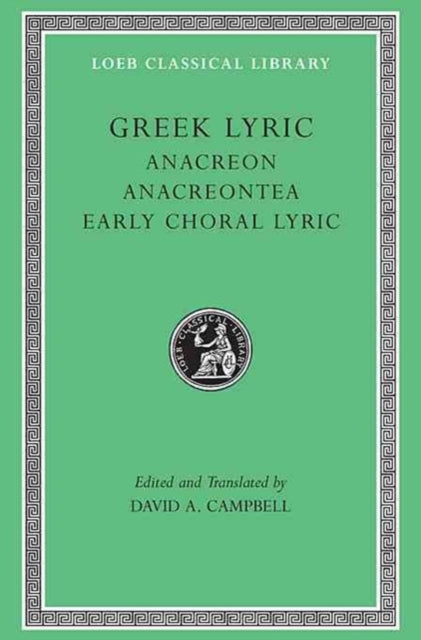 The Loeb Classical Library: Greek Lyric, Volume II: Anacreon, Anacreontea, Choral Lyric from Olympus to Alcman
