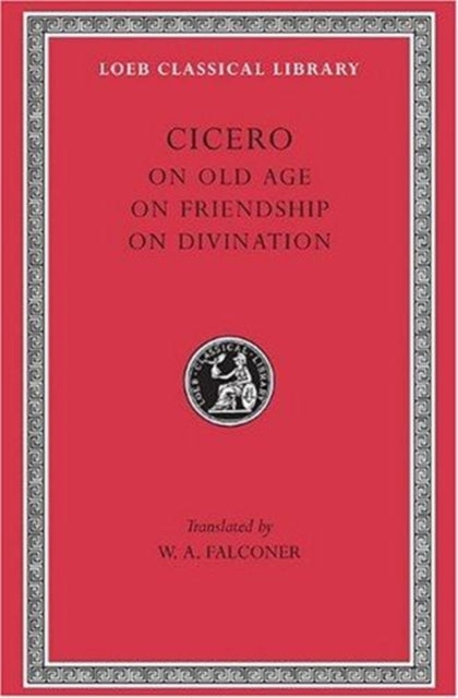 The Loeb Classical Library: On Old Age. On Friendship. On Divination