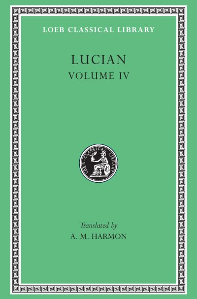 The Loeb Classical Library: Lucian, Volume IV: Anacharsis or Athletics. Menippus or The Descent into Hades. On Funerals. A Professor of Public Speaking. Alexander the False Prophet. Essays in Portraiture. Essays in Portraiture Defended. The Goddes