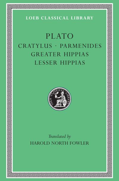 The Loeb Classical Library: Cratylus. Parmenides. Greater Hippias. Lesser Hippias