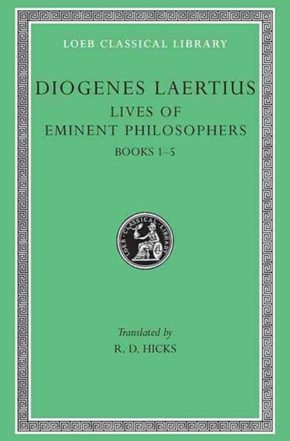 The Loeb Classical Library: Lives of Eminent Philosophers, Volume I : Books 1–5