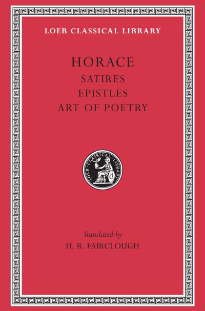 The Loeb Classical Library: Satires. Epistles. Art of Poetry