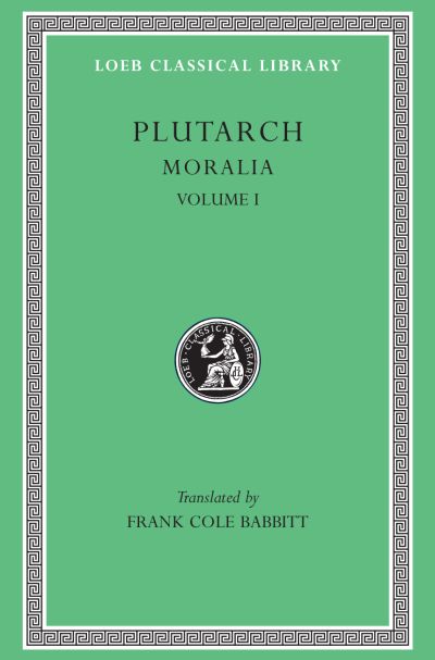 The Loeb Classical Library: Moralia, I : The Education of Children. How the Young Man Should Study Poetry. On Listening to Lectures. How to Tell a Flatterer from a Friend. How a Man May Become Aware of His Progress in Virtue